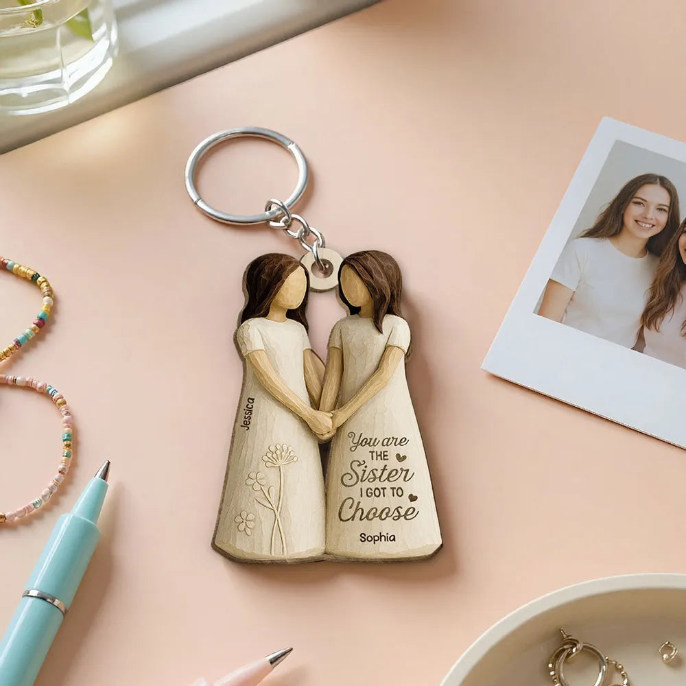 You Are the Sister I Got to Choose β Personalized Wooden Keychain for Best Friends or Soul Sisters