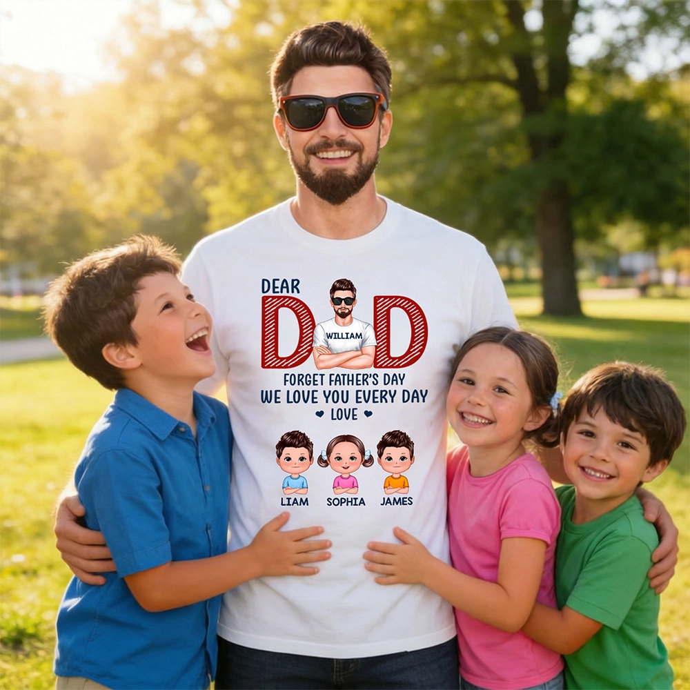 Personalized Classic Tee Dear Dad Forget Father's Day We Love You Every Day - Custom Cartoon Family Gift for Dad