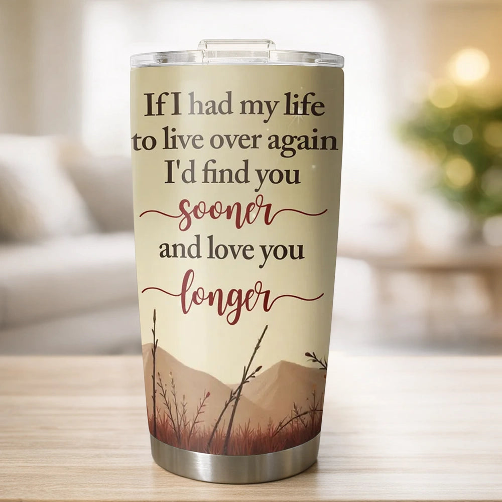 Insulated Travel Tumbler, If I Had My Life To Live Over Again Love You Longer Quote, Sweet Gift for Wife