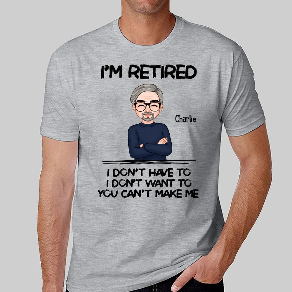 I'm Retired I Don't Have To Classic Tee Personalized Funny Quote Gift for Husband Dad Grandpa - Everyday Laugh