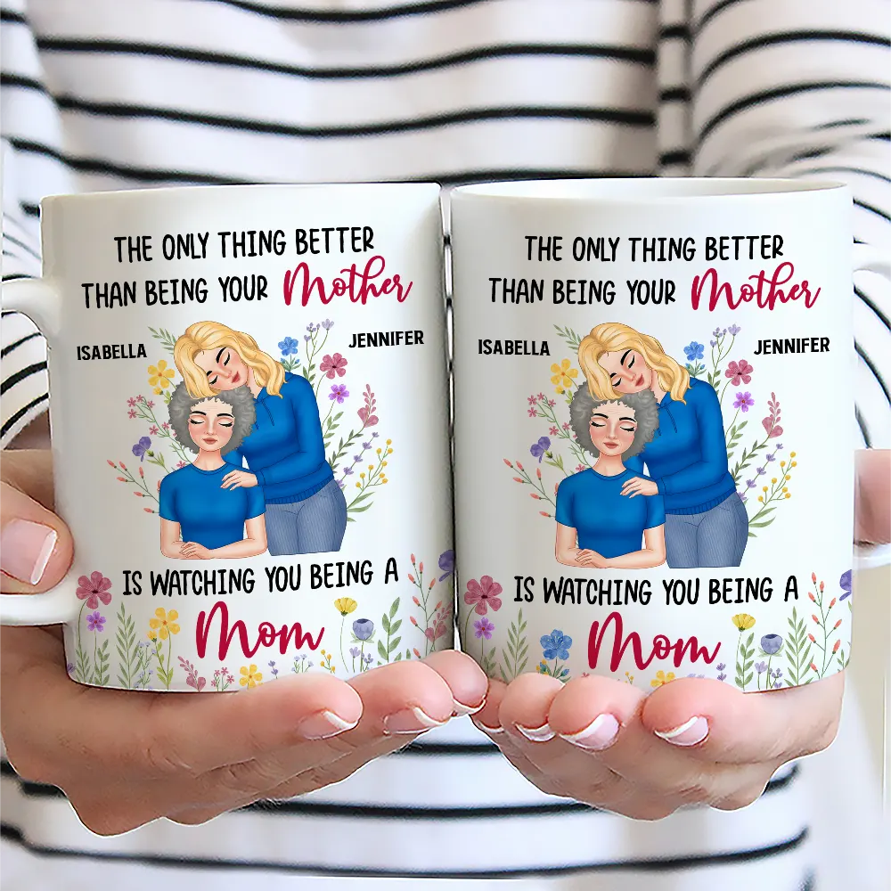 Personalized Mom Mug – ‘The Only Thing Better Than Being Your Mother is Watching You Being a Mom’ – Custom Gift for Mother or Daughter