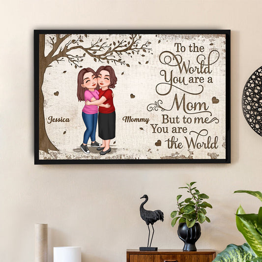 To the World You Are a Mom, But to Me You Are the World – Custom Poster Heartwarming Mother's Day Gift for Mom and Daughter