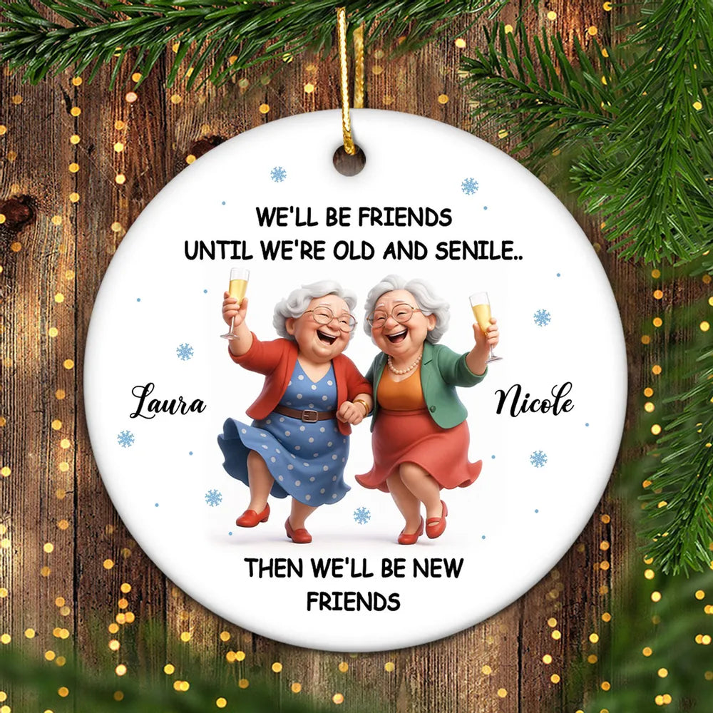 Ceramic Ornament Funny Best Friend Keepsake We'll Be Friends Until We're Old and Senile - Personalized Holiday Gift