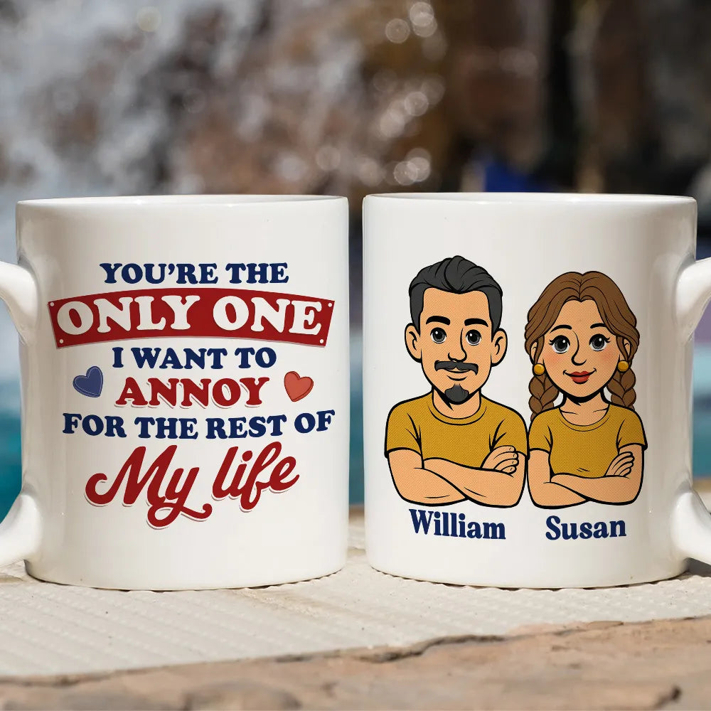 Funny Personalized Ceramic Mug You're The Only One I Want To Annoy Cute Couple Design Sweet Everyday Coffee Gift For Partner