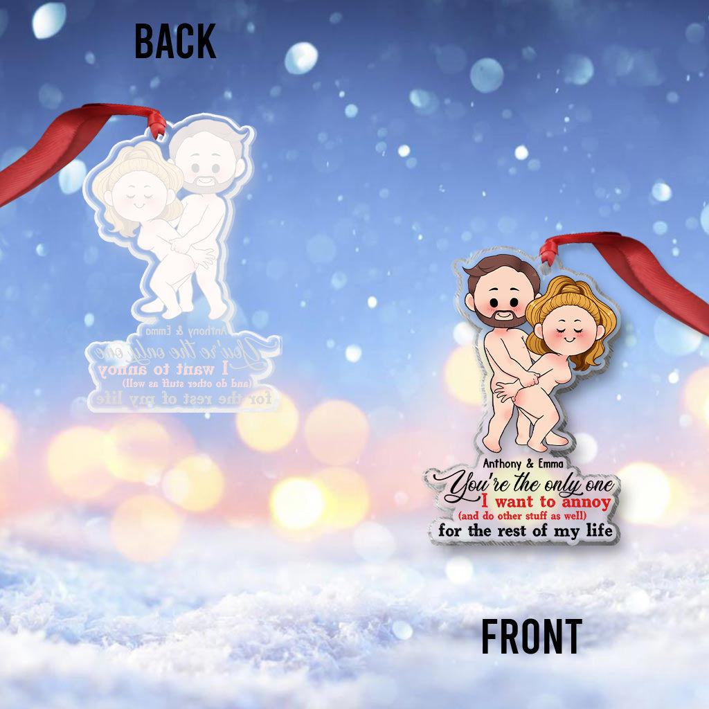 You’re The Only One I Want To Annoy For The Rest Of My Life - Personalized Couple Transparent Ornament