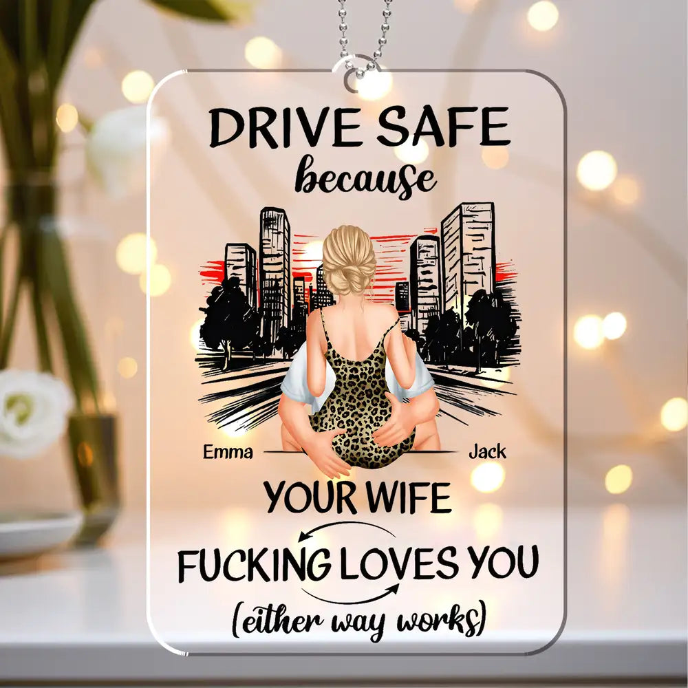Drive Safe Because Your Wife Loves You – Sweet Custom Acrylic Car Hanger, Romantic Gift for Boyfriend or Husband