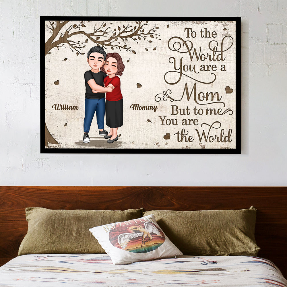 To the World You Are a Mom, But to Me You Are the World – Custom Poster Heartwarming Mother's Day Gift for Mom and Daughter