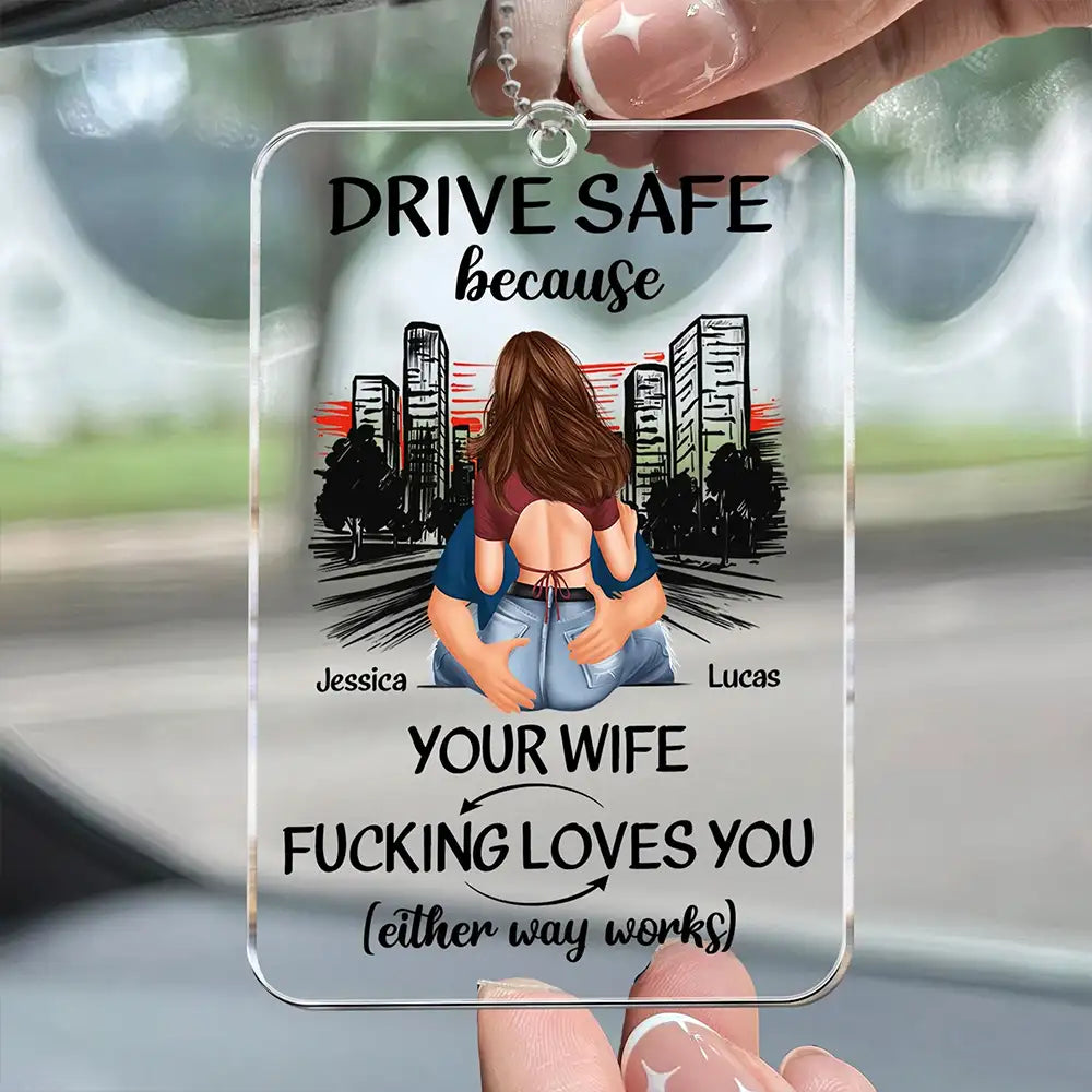 Drive Safe Because Your Wife Loves You – Sweet Custom Acrylic Car Hanger, Romantic Gift for Boyfriend or Husband