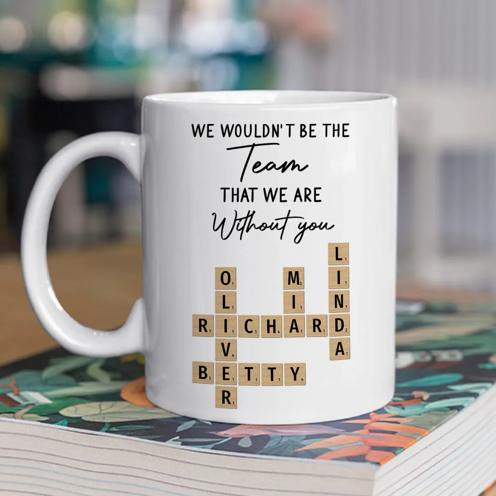 Mug - We Wouldn't Be the Team We Are Without You, Personalized Letter-Tile Design, Unique Gift for Coworker or Boss