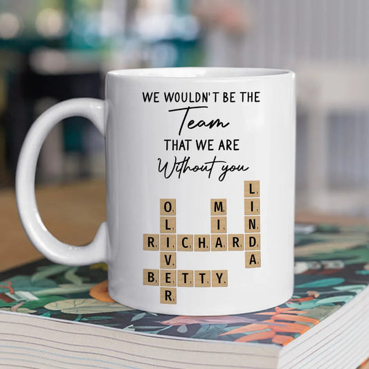 Mug - We Wouldn't Be the Team We Are Without You, Personalized Letter-Tile Design, Unique Gift for Coworker or Boss