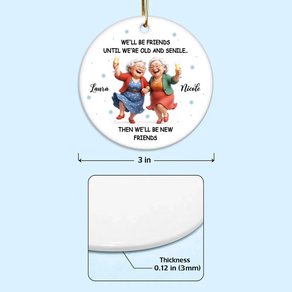 Ceramic Ornament Funny Best Friend Keepsake We'll Be Friends Until We're Old and Senile - Personalized Holiday Gift