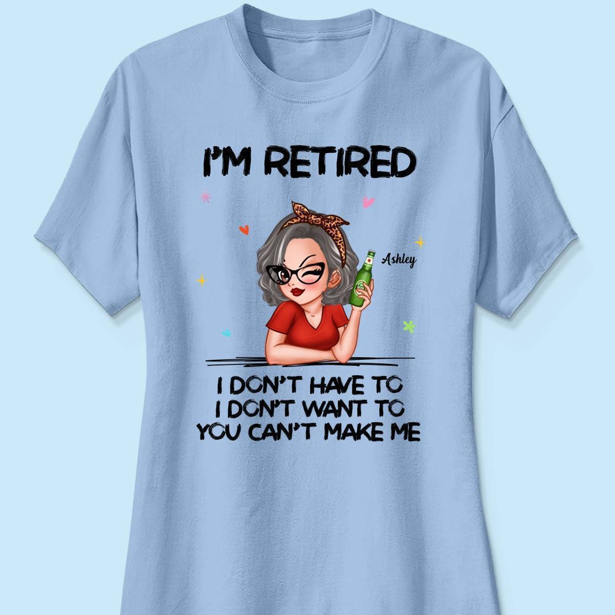 I'm Retired, You Can't Make Me - Perfect Personalized Retirement Gift Tee
