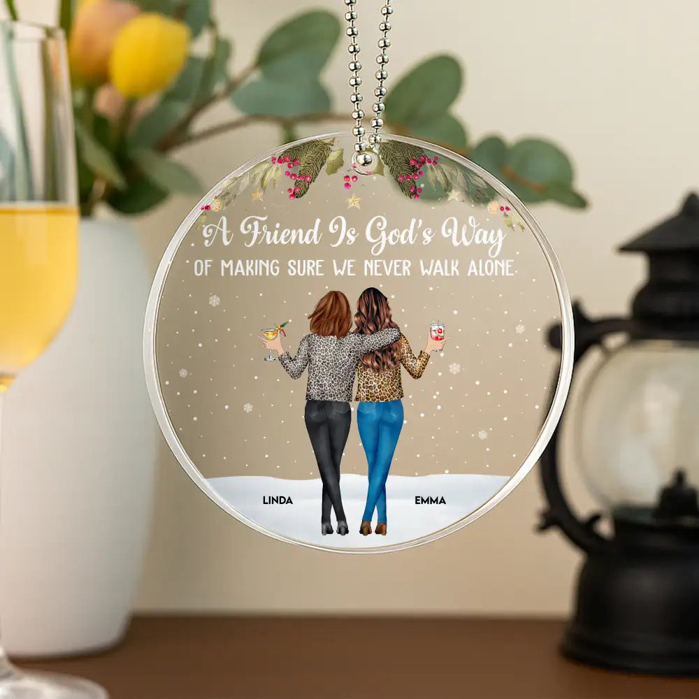 A Friend Is God's Way of Making Sure We Never Walk Alone – Personalized Acrylic Ornament Gift for Best Friends or Soul Sisters
