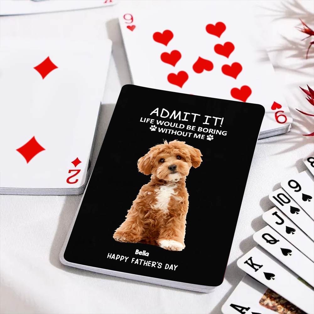 “Admit It! Life Would Be Boring Without Me” Personalized Playing Cards – Funny Father’s Day Gift