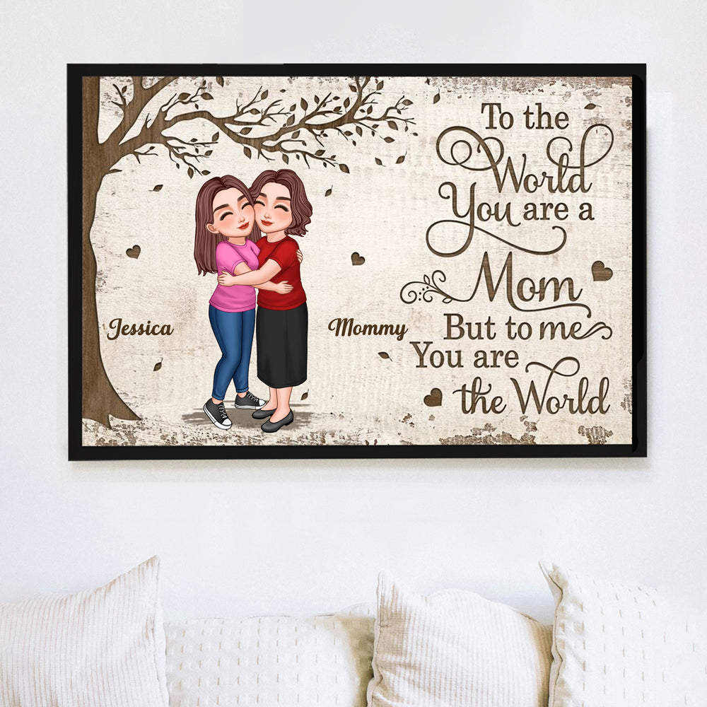 To the World You Are a Mom, But to Me You Are the World – Custom Poster Heartwarming Mother's Day Gift for Mom and Daughter