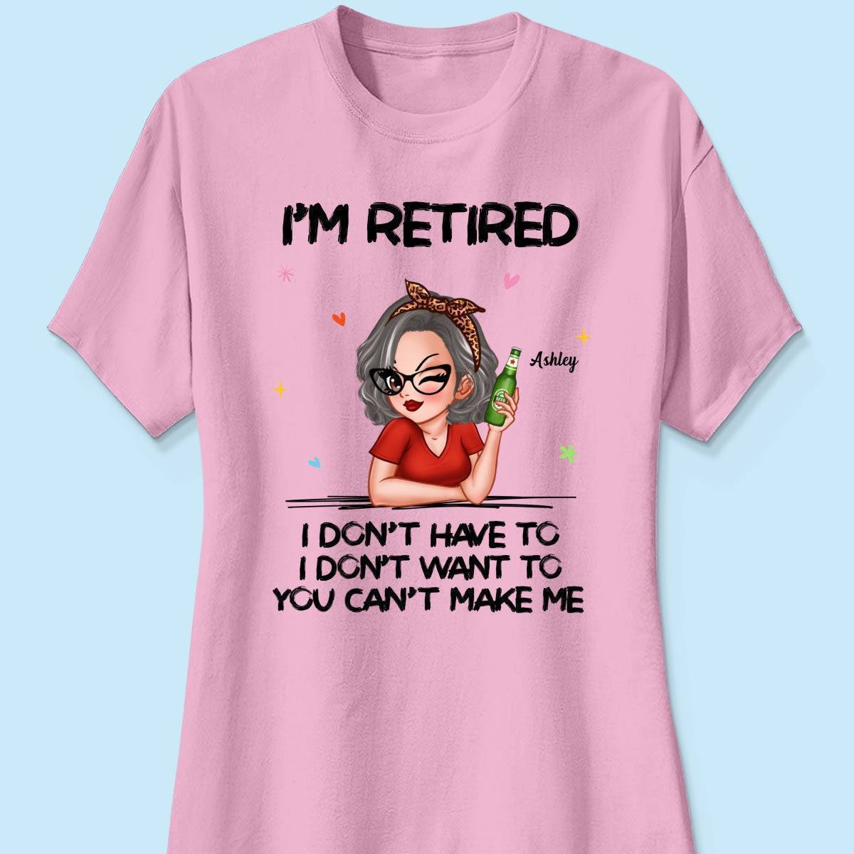 I'm Retired, You Can't Make Me - Perfect Personalized Retirement Gift Tee