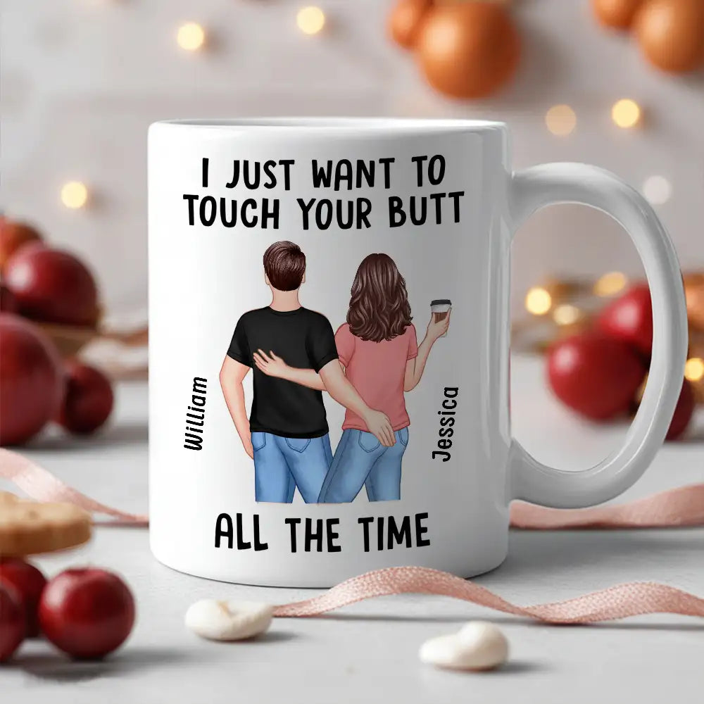 “I Just Want to Touch Your Butt All the Time” Mug – Funny Personalized Coffee Cup for Couples