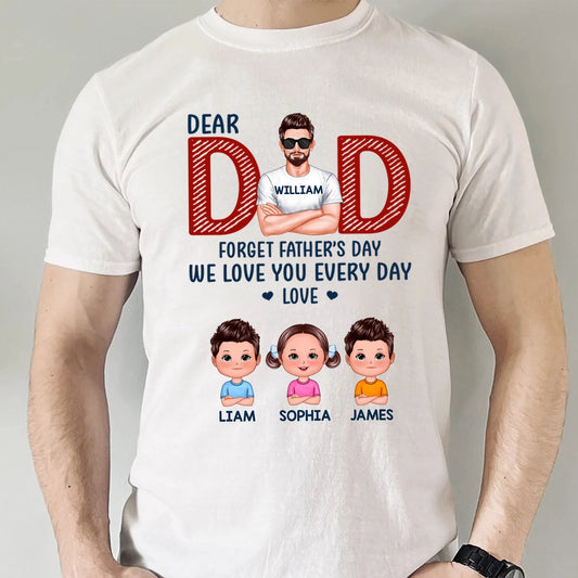 Personalized Classic Tee Dear Dad Forget Father's Day We Love You Every Day - Custom Cartoon Family Gift for Dad