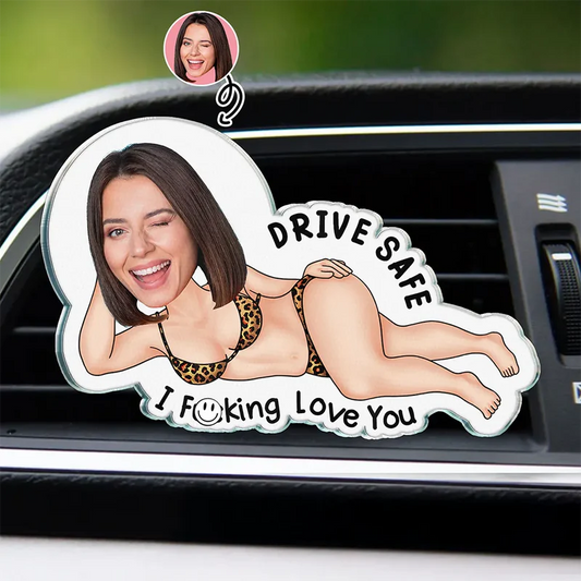 Personalized Acrylic Car Vent Clip with Your Photo Drive Safe I Fking Love You - Funny Romantic Unique Gift