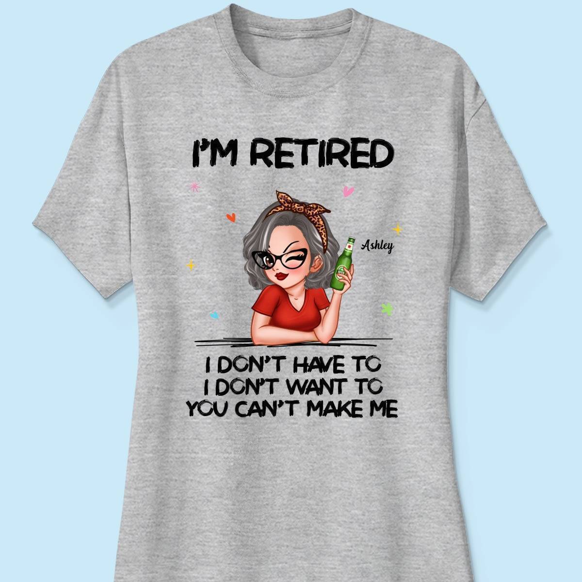 I'm Retired, You Can't Make Me - Perfect Personalized Retirement Gift Tee