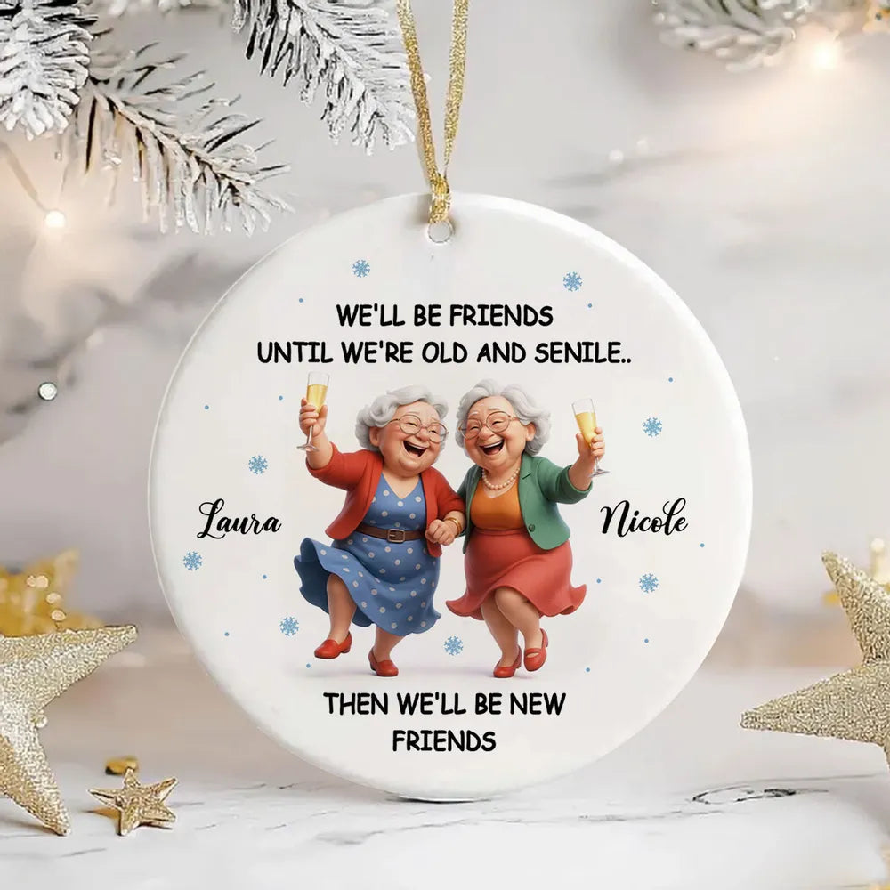 Ceramic Ornament Funny Best Friend Keepsake We'll Be Friends Until We're Old and Senile - Personalized Holiday Gift