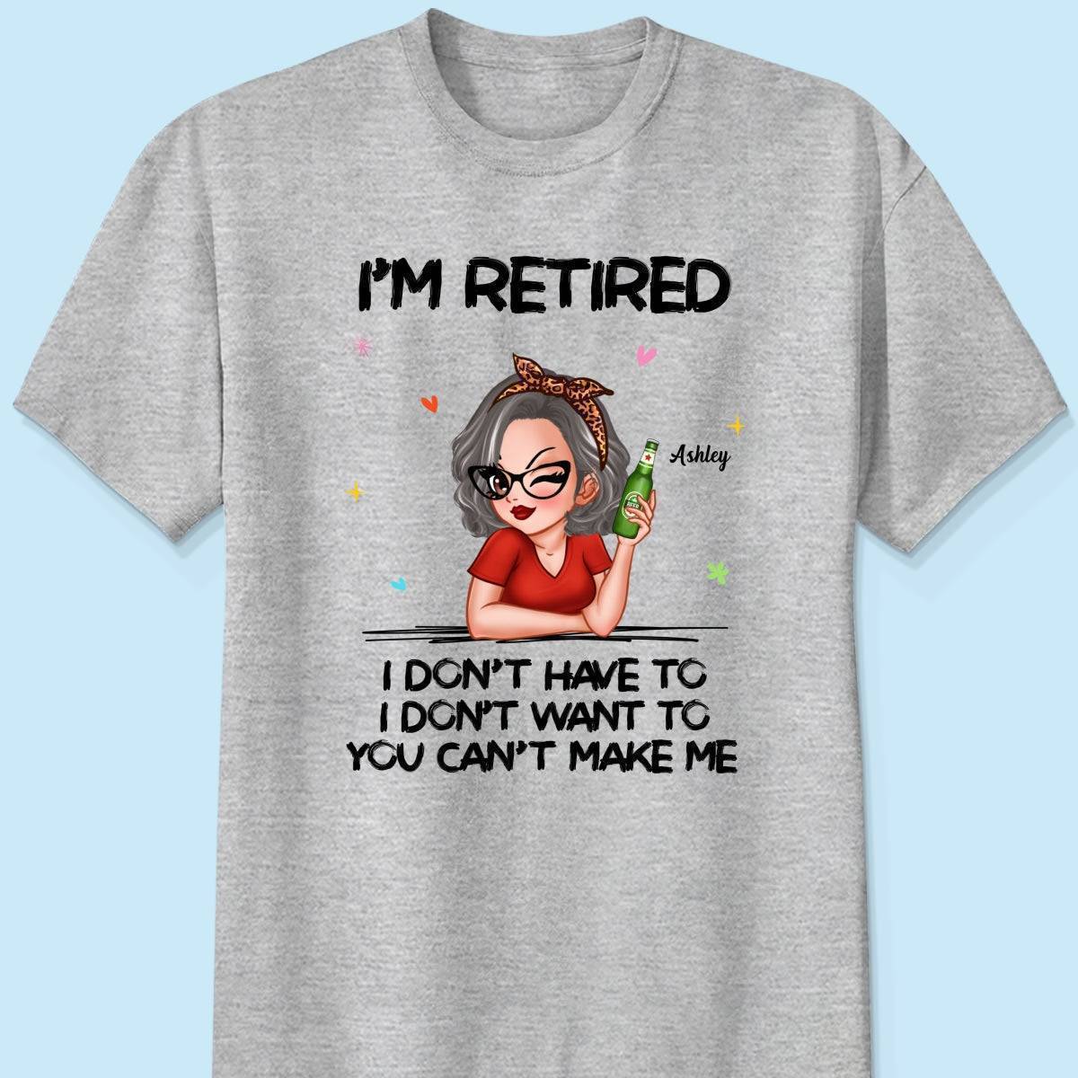 I'm Retired, You Can't Make Me - Perfect Personalized Retirement Gift Tee