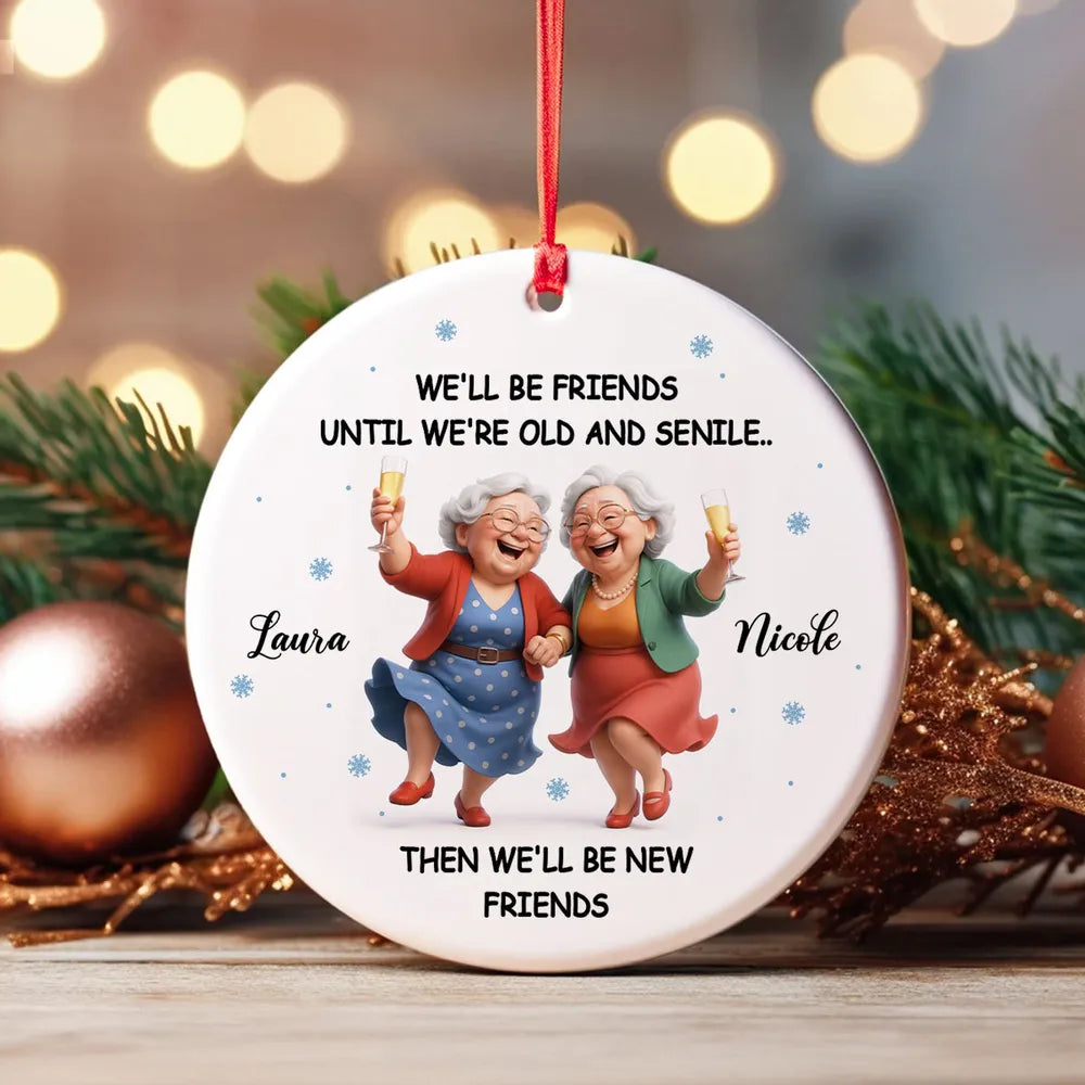 Ceramic Ornament Funny Best Friend Keepsake We'll Be Friends Until We're Old and Senile - Personalized Holiday Gift