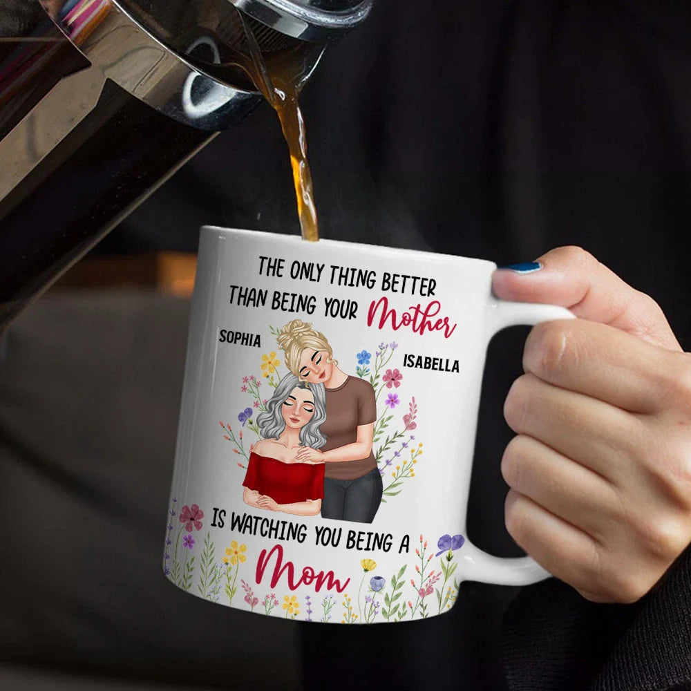Personalized Mom Mug – ‘The Only Thing Better Than Being Your Mother is Watching You Being a Mom’ – Custom Gift for Mother or Daughter