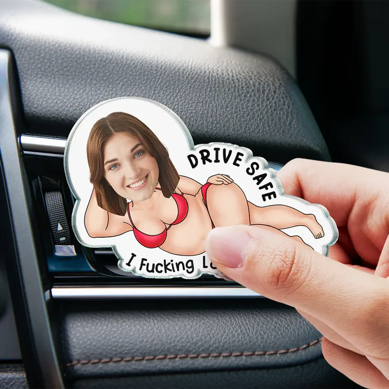 Personalized Acrylic Car Vent Clip with Your Photo Drive Safe I Fking Love You - Funny Romantic Unique Gift