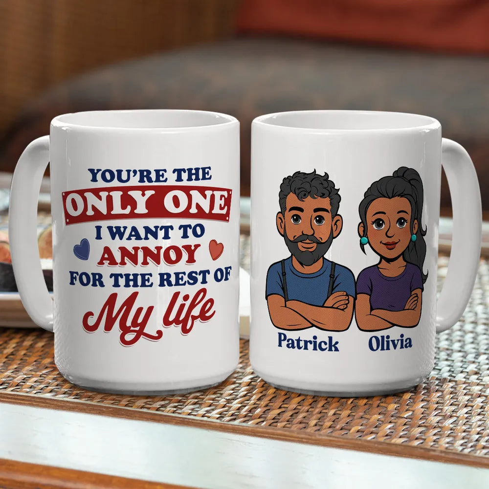 Funny Personalized Ceramic Mug You're The Only One I Want To Annoy Cute Couple Design Sweet Everyday Coffee Gift For Partner