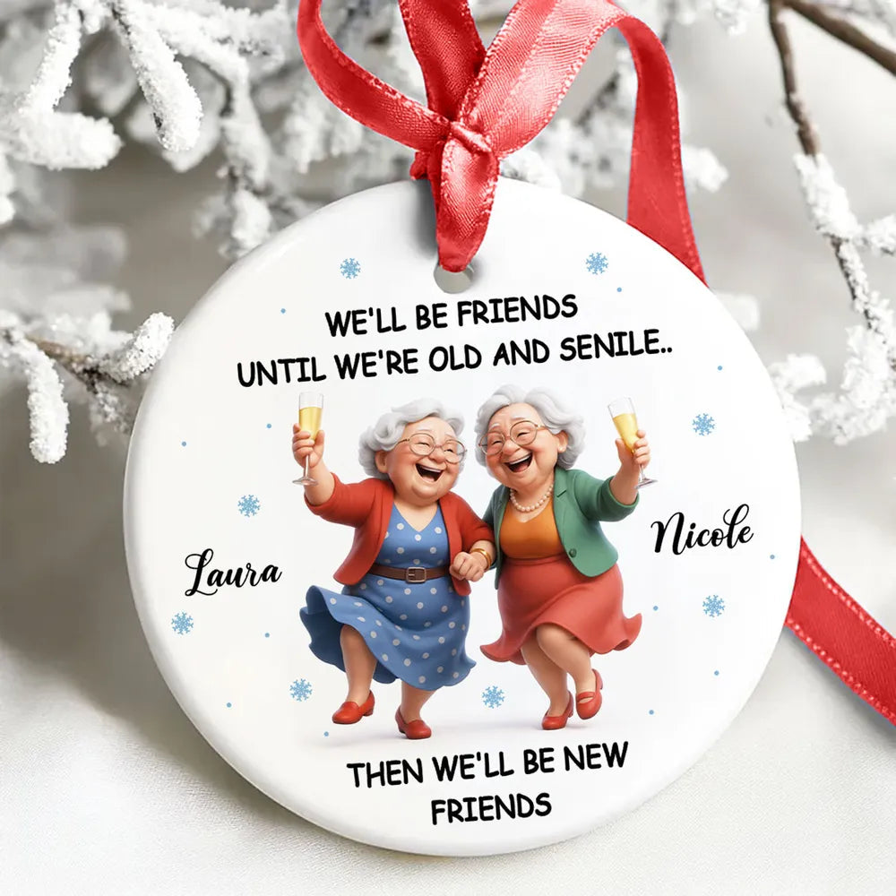 Ceramic Ornament Funny Best Friend Keepsake We'll Be Friends Until We're Old and Senile - Personalized Holiday Gift