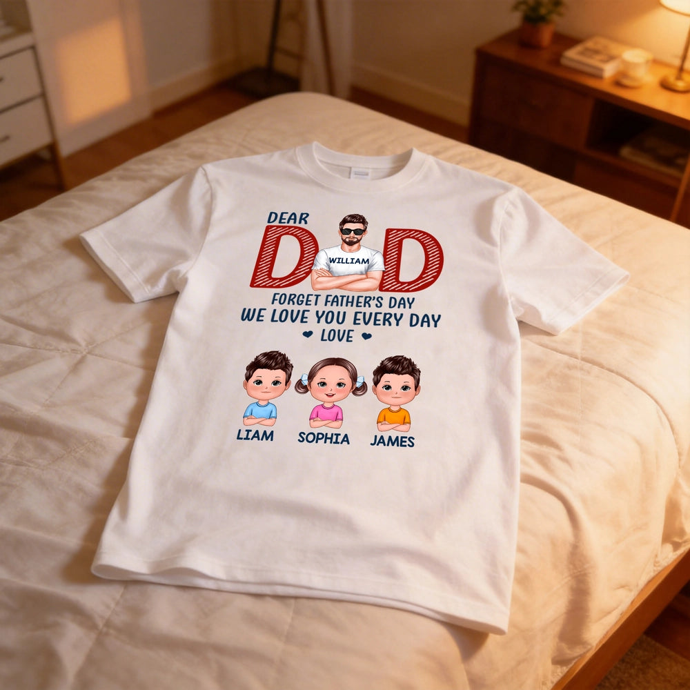 Personalized Classic Tee Dear Dad Forget Father's Day We Love You Every Day - Custom Cartoon Family Gift for Dad