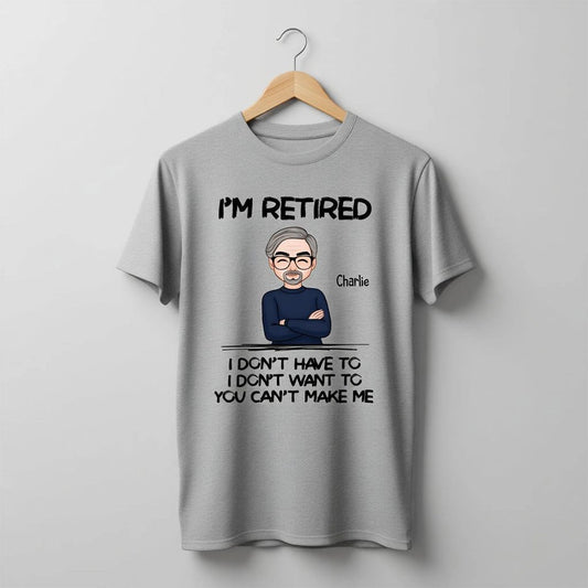 I'm Retired I Don't Have To Classic Tee Personalized Funny Quote Gift for Husband Dad Grandpa - Everyday Laugh