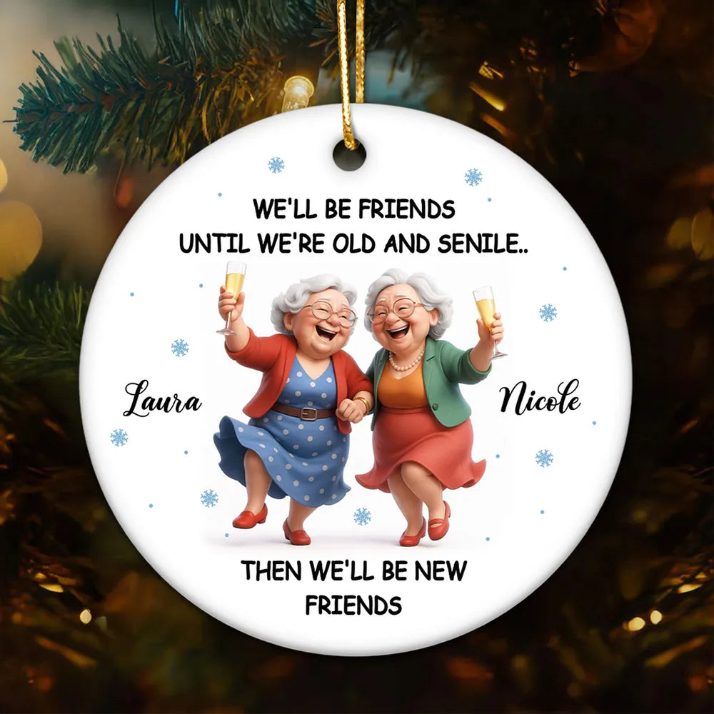 Ceramic Ornament Funny Best Friend Keepsake We'll Be Friends Until We're Old and Senile - Personalized Holiday Gift